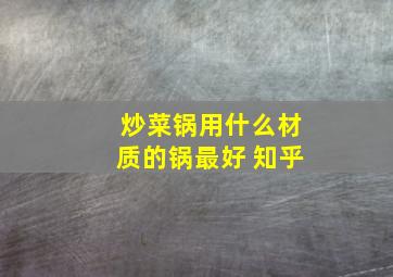 炒菜锅用什么材质的锅最好 知乎